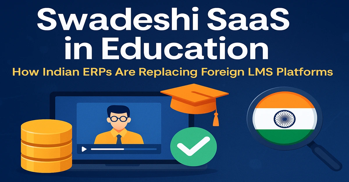 Swadeshi SaaS in Education – Indian ERP systems replacing costly foreign LMS platforms with local, affordable solutions